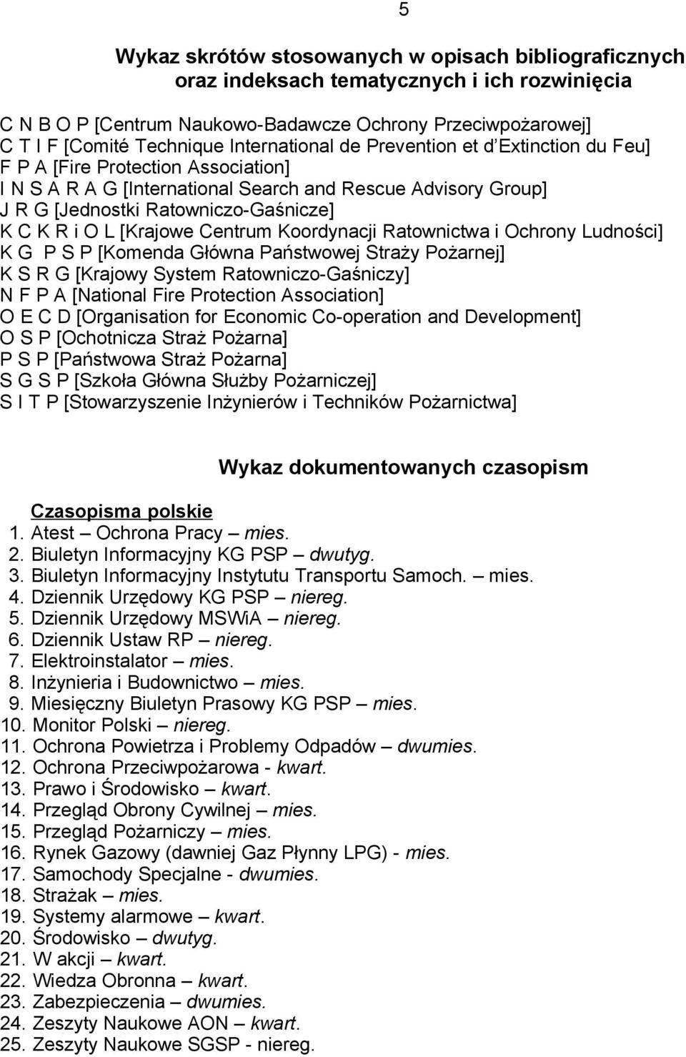 O L [Krajowe Centrum Koordynacji Ratownictwa i Ochrony Ludności] K G P S P [Komenda Główna Państwowej Straży Pożarnej] K S R G [Krajowy System Ratowniczo-Gaśniczy] N F P A [National Fire Protection