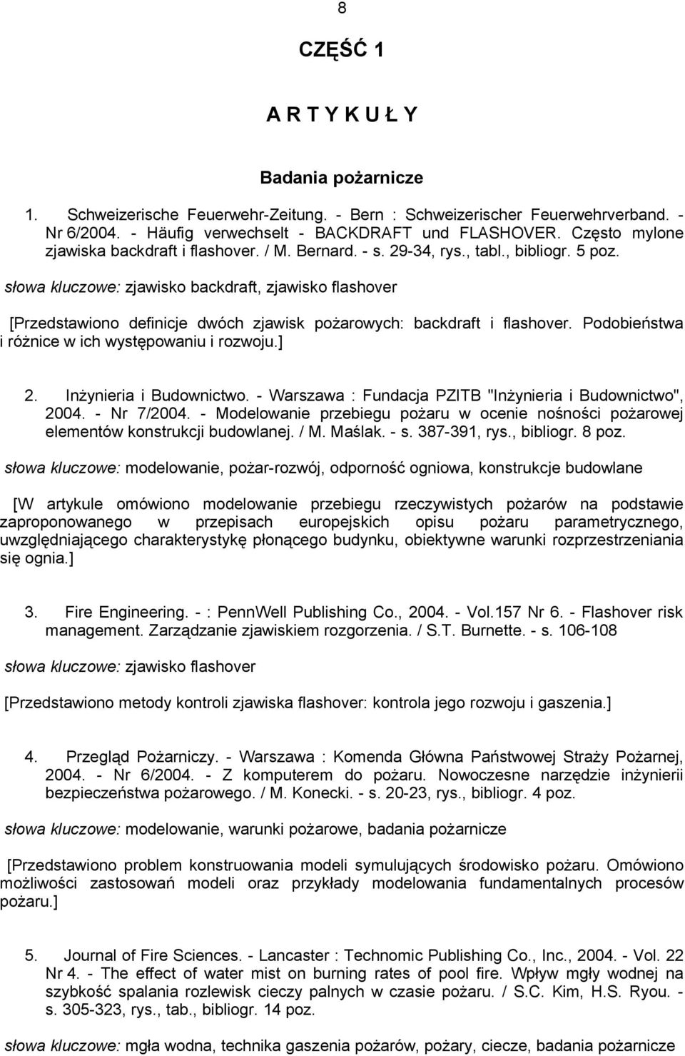 słowa kluczowe: zjawisko backdraft, zjawisko flashover [Przedstawiono definicje dwóch zjawisk pożarowych: backdraft i flashover. Podobieństwa i różnice w ich występowaniu i rozwoju.] 2.