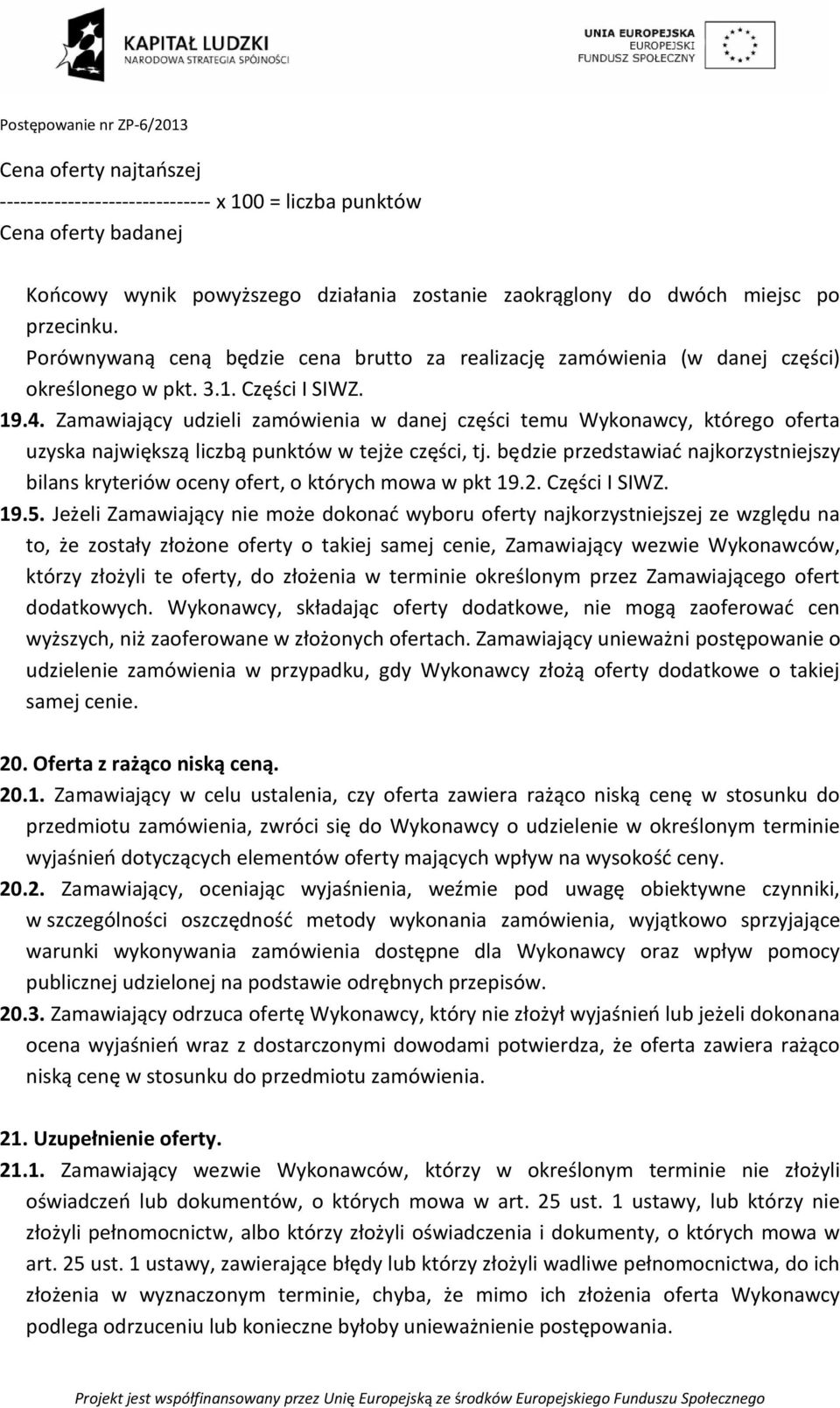 Zamawiający udzieli zamówienia w danej części temu Wykonawcy, którego oferta uzyska największą liczbą punktów w tejże części, tj.