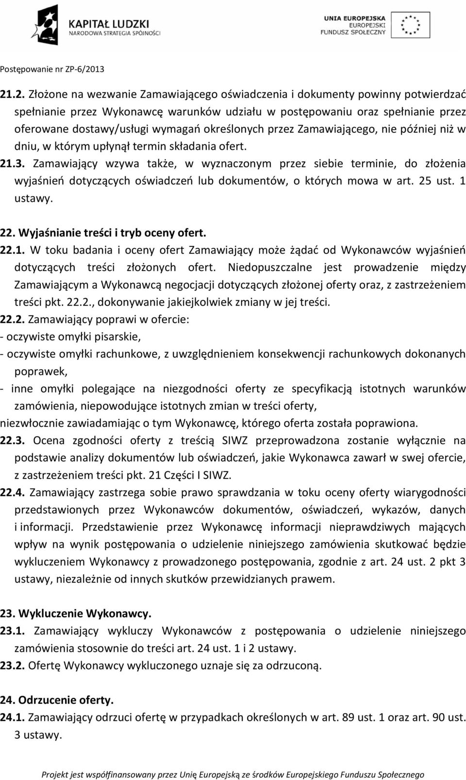 Zamawiający wzywa także, w wyznaczonym przez siebie terminie, do złożenia wyjaśnień dotyczących oświadczeń lub dokumentów, o których mowa w art. 25 ust. 1 ustawy. 22.