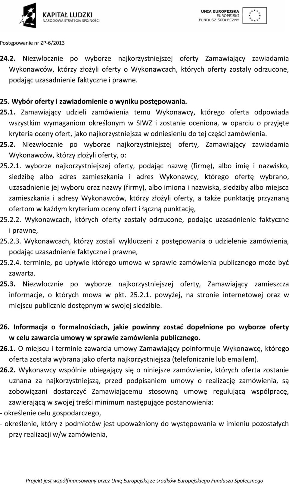 Zamawiający udzieli zamówienia temu Wykonawcy, którego oferta odpowiada wszystkim wymaganiom określonym w SIWZ i zostanie oceniona, w oparciu o przyjęte kryteria oceny ofert, jako najkorzystniejsza w