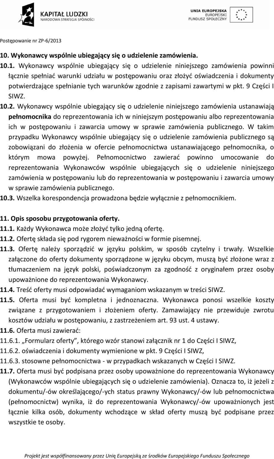 Wykonawcy wspólnie ubiegający się o udzielenie niniejszego zamówienia ustanawiają pełnomocnika do reprezentowania ich w niniejszym postępowaniu albo reprezentowania ich w postępowaniu i zawarcia