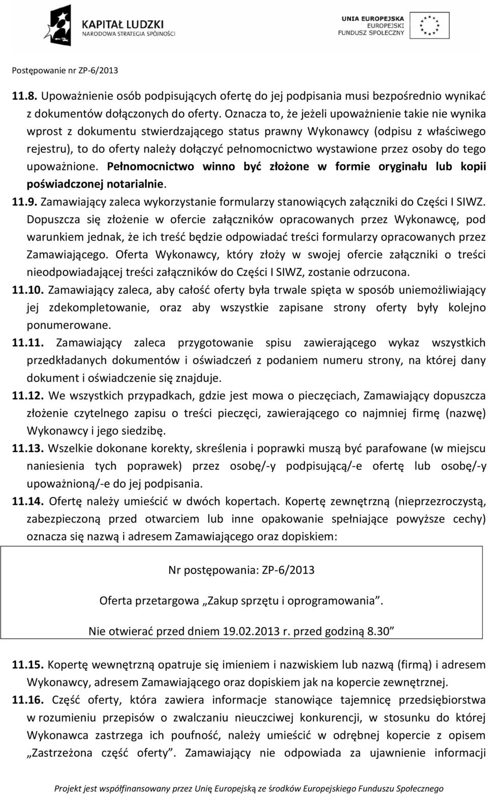 przez osoby do tego upoważnione. Pełnomocnictwo winno być złożone w formie oryginału lub kopii poświadczonej notarialnie. 11.9.