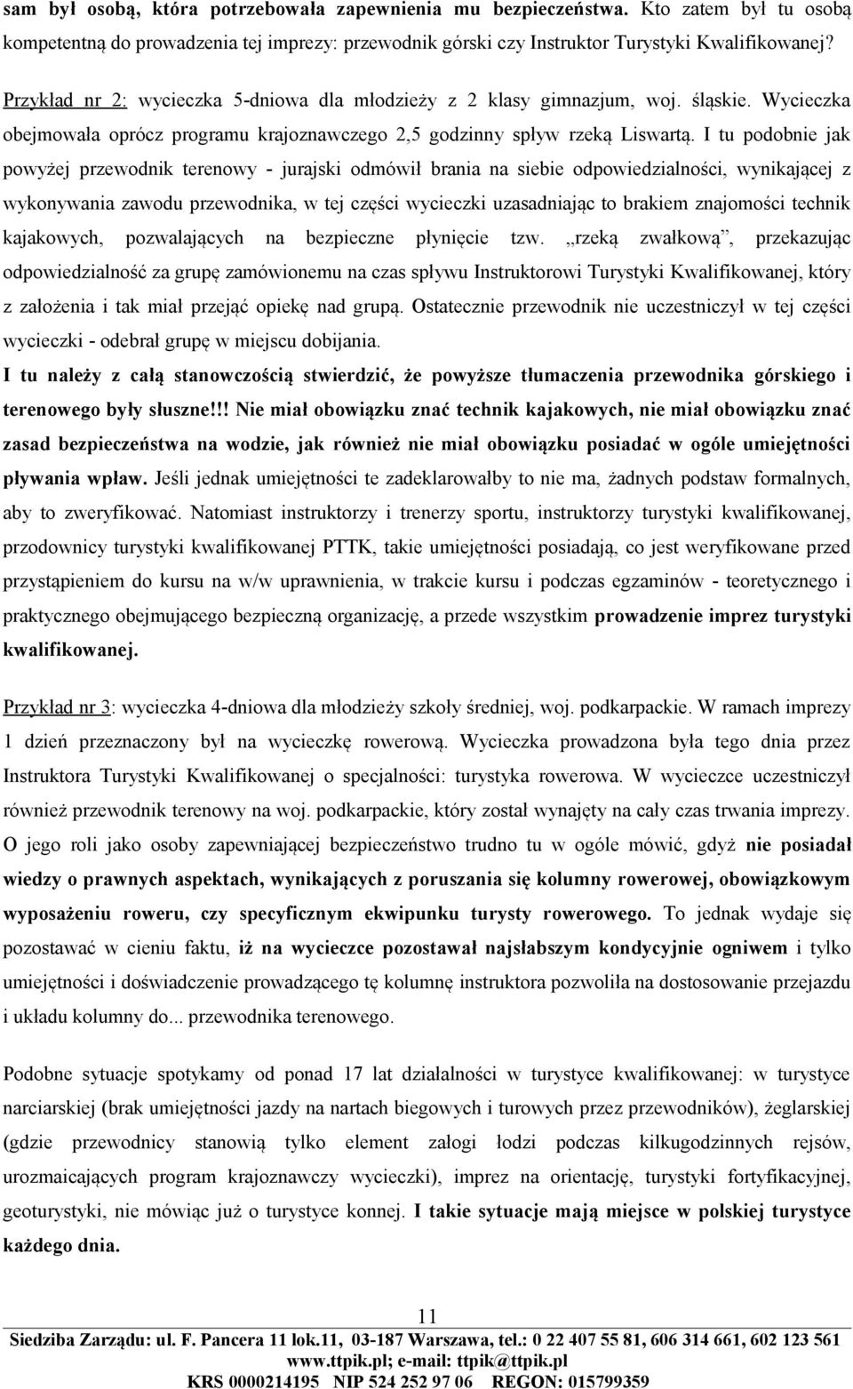 I tu podobnie jak powyżej przewodnik terenowy - jurajski odmówił brania na siebie odpowiedzialności, wynikającej z wykonywania zawodu przewodnika, w tej części wycieczki uzasadniając to brakiem