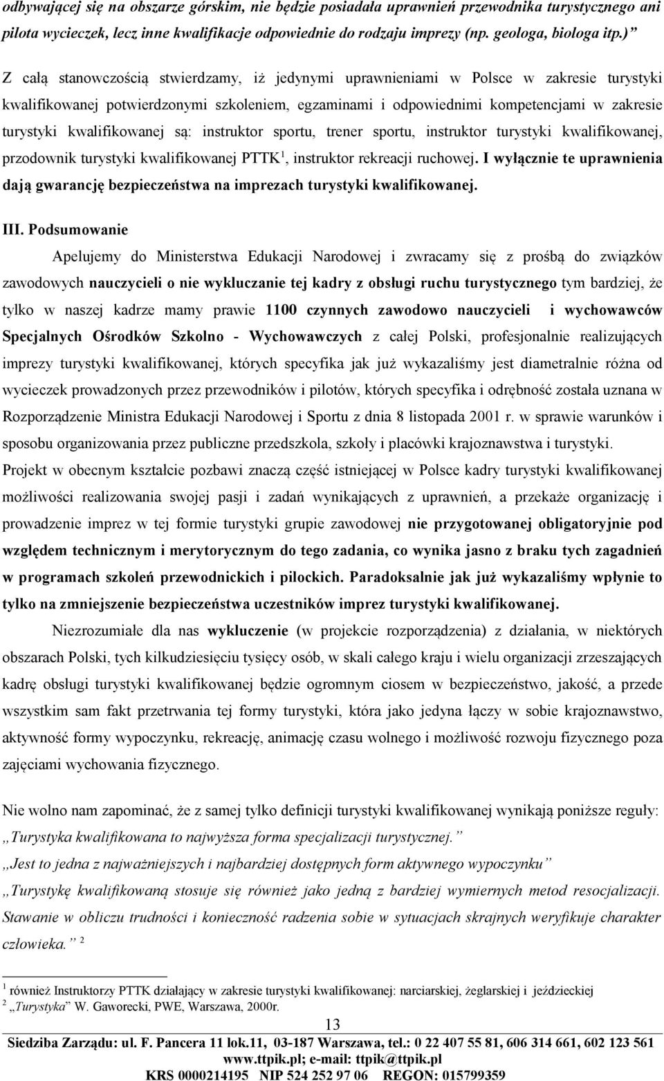 kwalifikowanej są: instruktor sportu, trener sportu, instruktor turystyki kwalifikowanej, przodownik turystyki kwalifikowanej PTTK 1, instruktor rekreacji ruchowej.