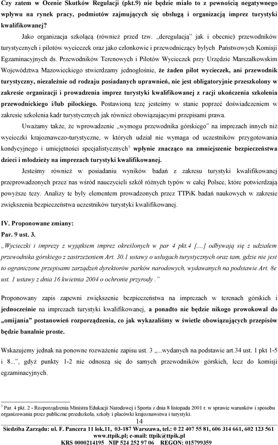 deregulacją jak i obecnie) przewodników turystycznych i pilotów wycieczek oraz jako członkowie i przewodniczący byłych Państwowych Komisji Egzaminacyjnych ds.