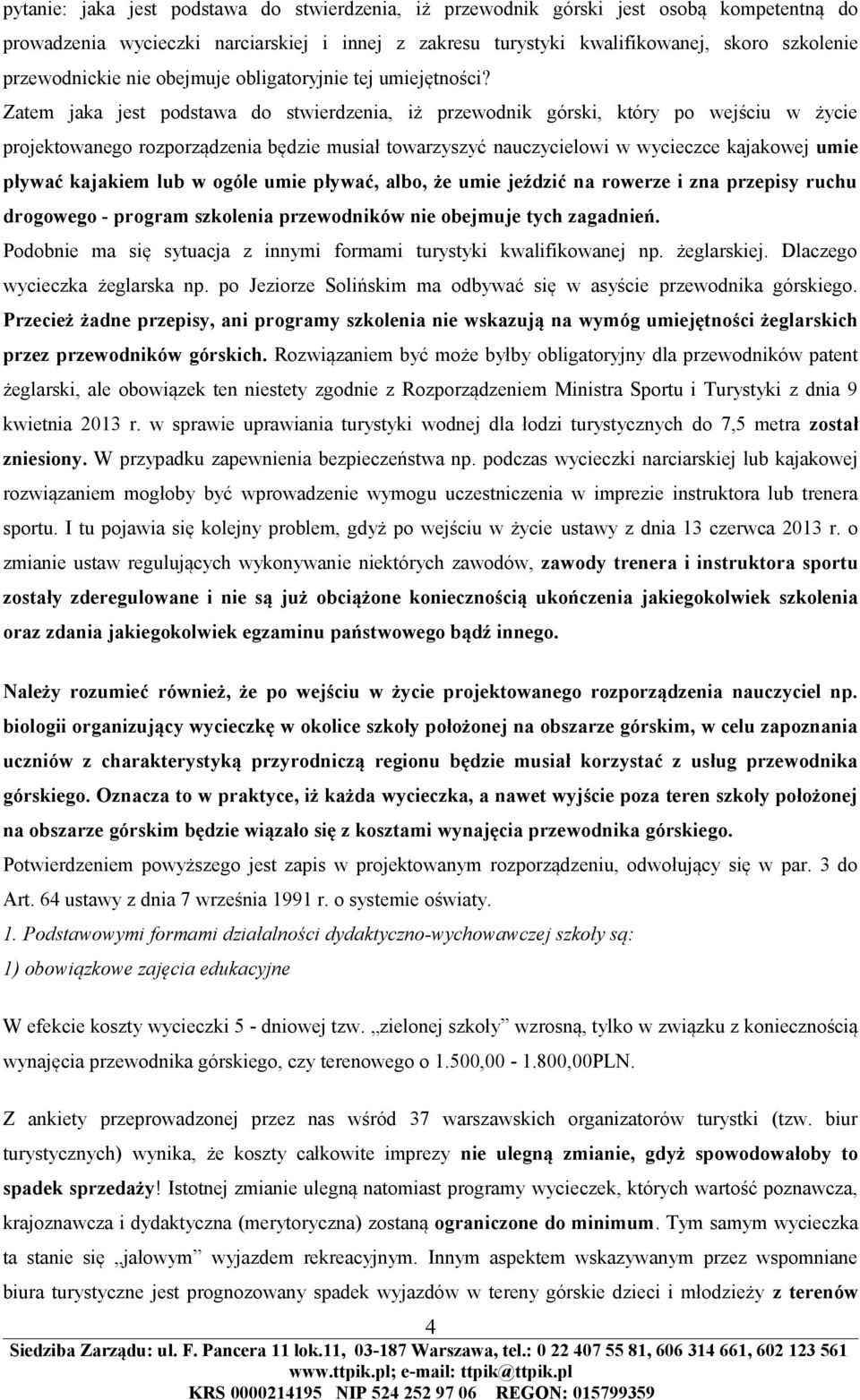 Zatem jaka jest podstawa do stwierdzenia, iż przewodnik górski, który po wejściu w życie projektowanego rozporządzenia będzie musiał towarzyszyć nauczycielowi w wycieczce kajakowej umie pływać