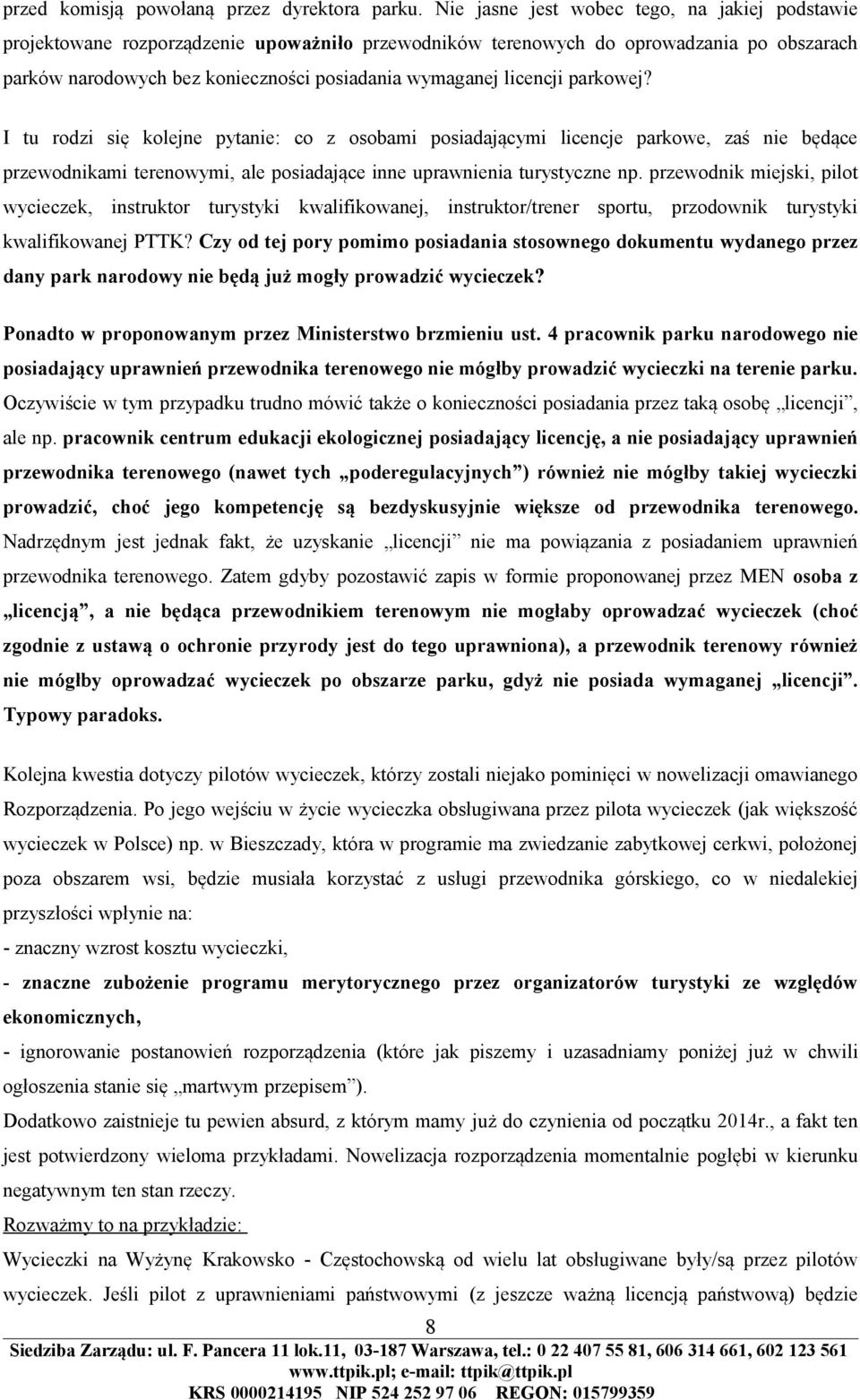 licencji parkowej? I tu rodzi się kolejne pytanie: co z osobami posiadającymi licencje parkowe, zaś nie będące przewodnikami terenowymi, ale posiadające inne uprawnienia turystyczne np.