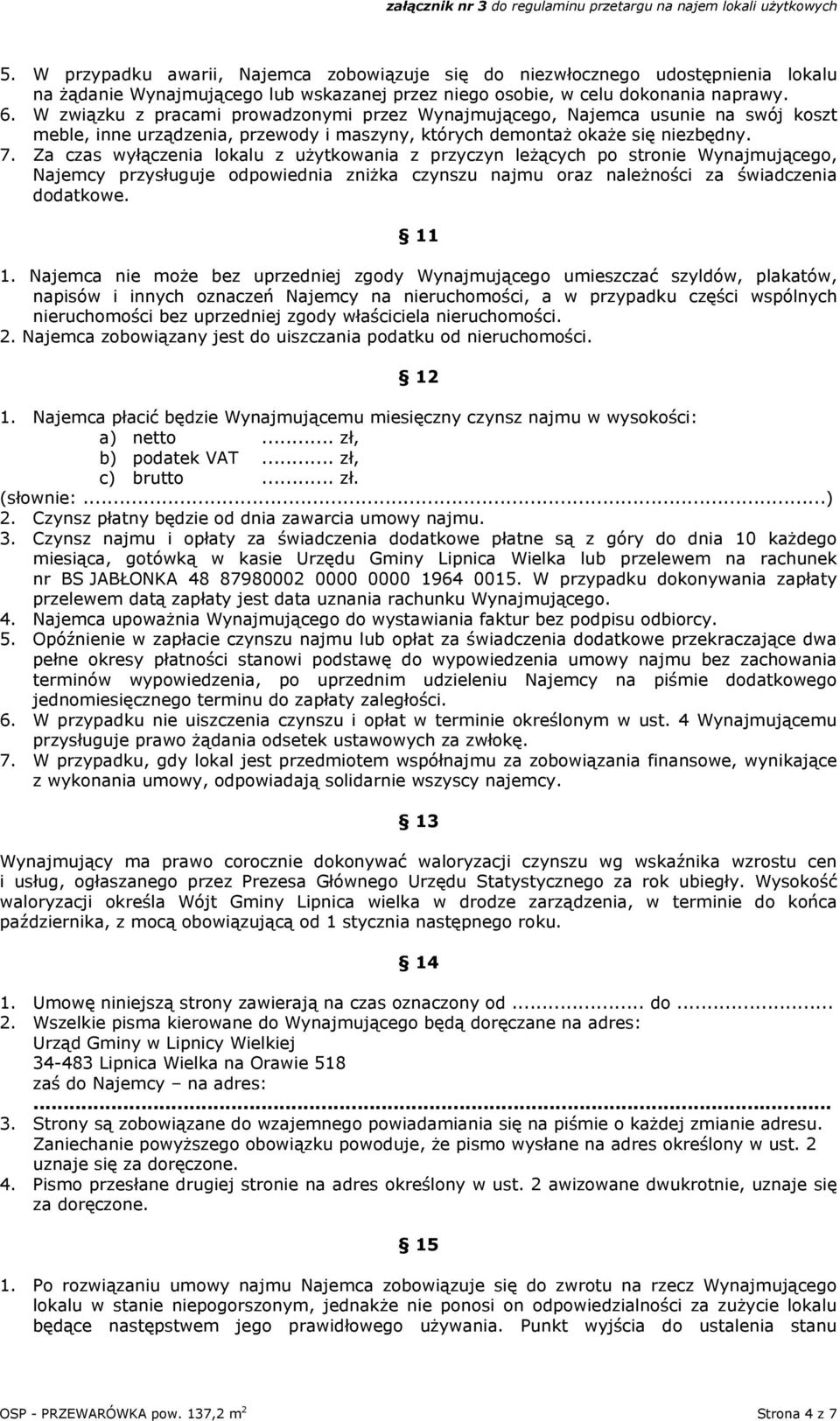 W związku z pracami prowadzonymi przez Wynajmującego, Najemca usunie na swój koszt meble, inne urządzenia, przewody i maszyny, których demontaż okaże się niezbędny. 7.