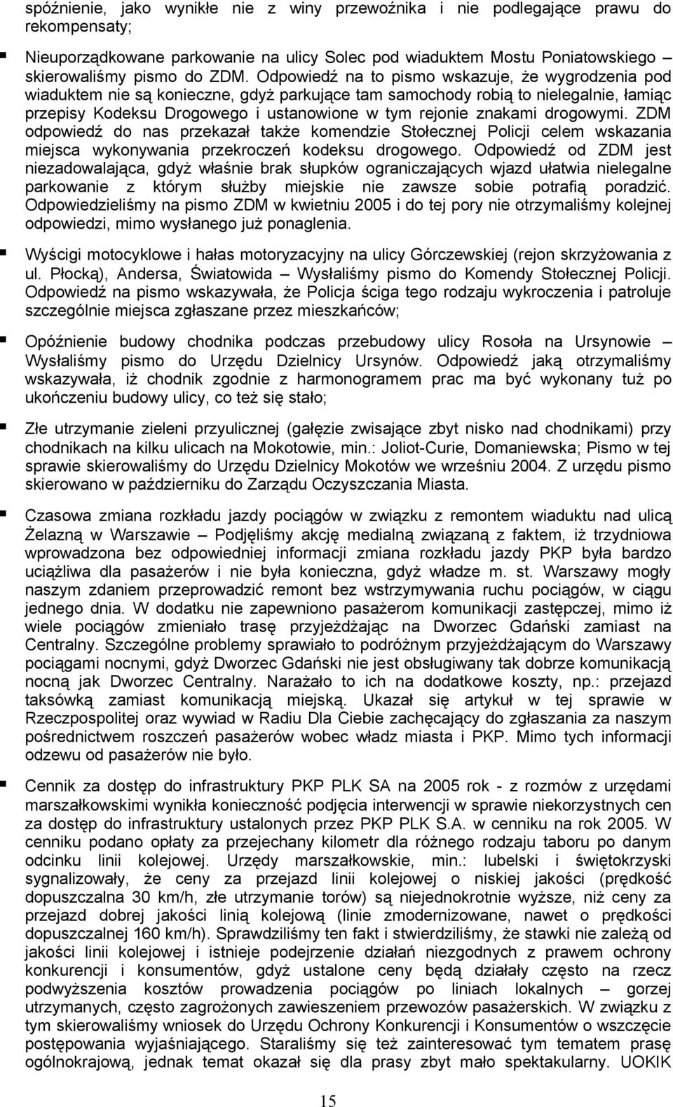 drogowymi. ZDM odpowiedź do nas przekazał także komendzie Stołecznej Policji celem wskazania miejsca wykonywania przekroczeń kodeksu drogowego.