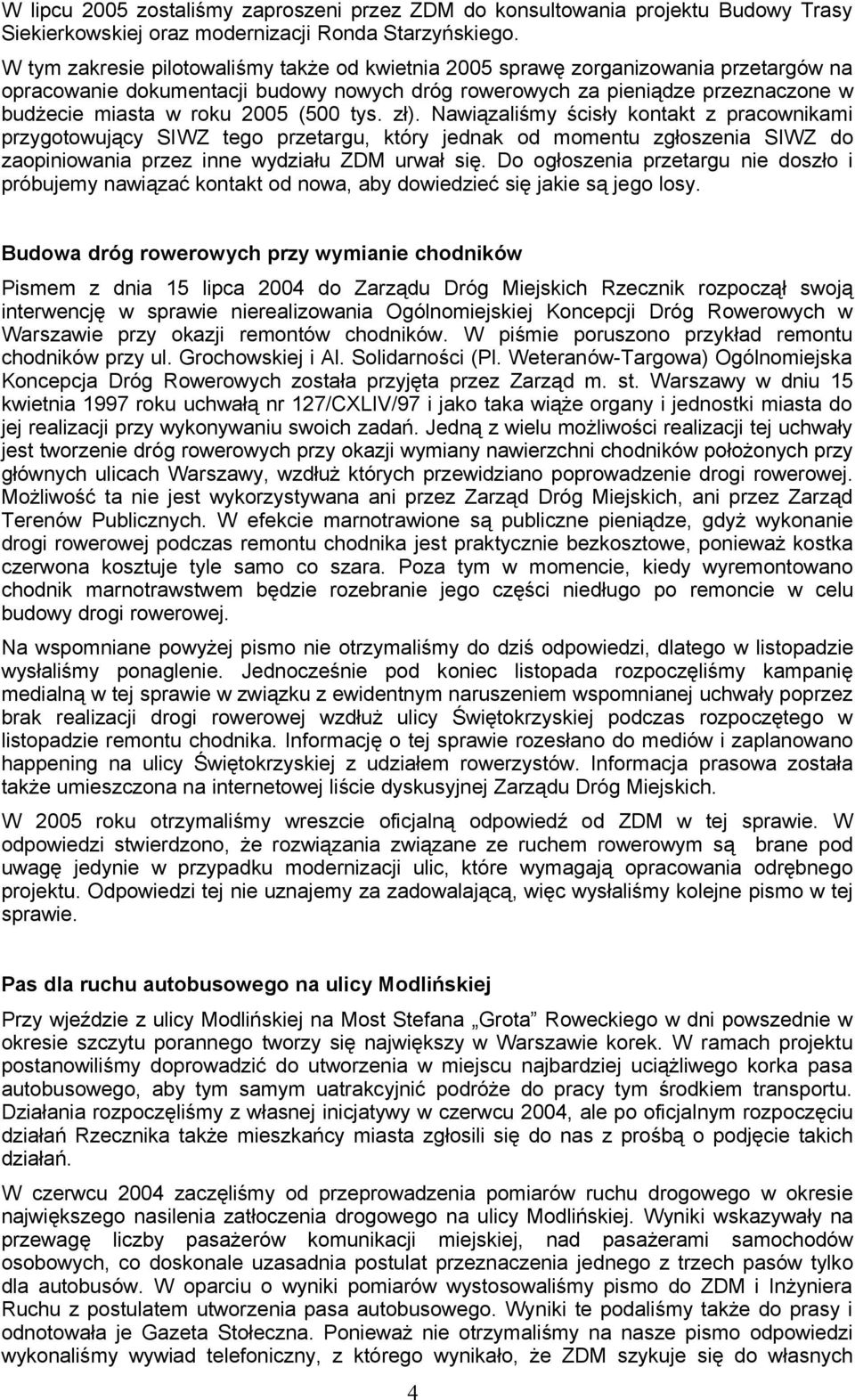 (500 tys. zł). Nawiązaliśmy ścisły kontakt z pracownikami przygotowujący SIWZ tego przetargu, który jednak od momentu zgłoszenia SIWZ do zaopiniowania przez inne wydziału ZDM urwał się.