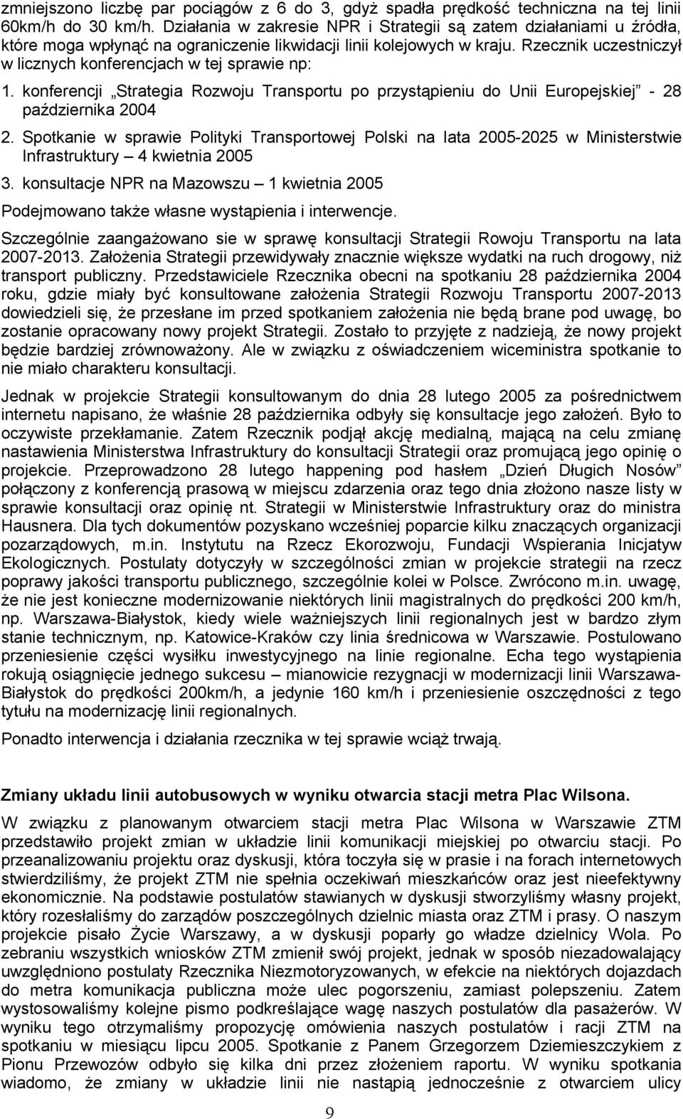 Rzecznik uczestniczył w licznych konferencjach w tej sprawie np: 1. konferencji Strategia Rozwoju Transportu po przystąpieniu do Unii Europejskiej - 28 października 2004 2.