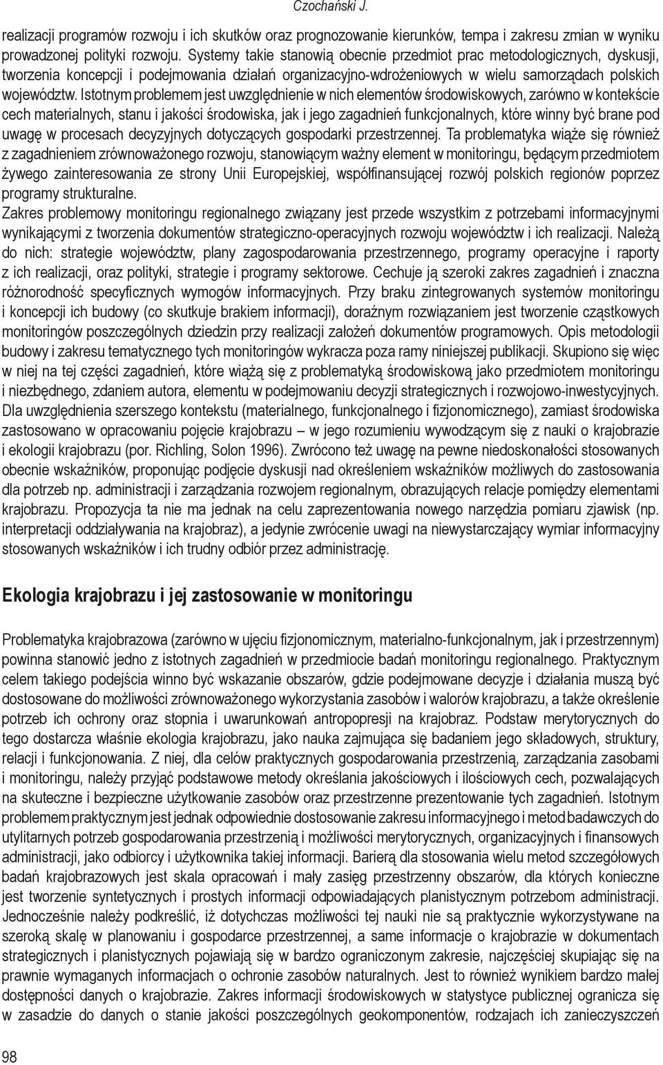 Istotnym problemem jest uwzględnienie w nich elementów środowiskowych, zarówno w kontekście cech materialnych, stanu i jakości środowiska, jak i jego zagadnień funkcjonalnych, które winny być brane