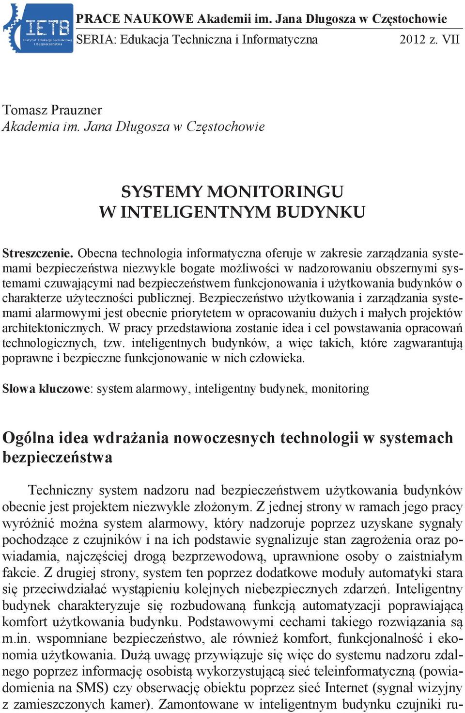 Obecna technologia informatyczna oferuje w zakresie zarządzania systemami bezpieczeństwa niezwykle bogate możliwości w nadzorowaniu obszernymi systemami czuwającymi nad bezpieczeństwem funkcjonowania