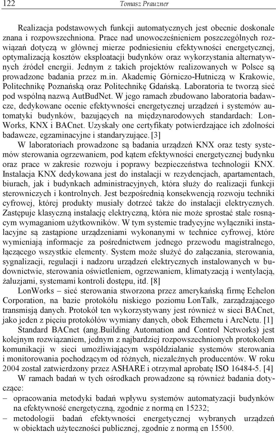 źródeł energii. Jednym z takich projektów realizowanych w Polsce są prowadzone badania przez m.in. Akademię Górniczo-Hutniczą w Krakowie, Politechnikę Poznańską oraz Politechnikę Gdańską.