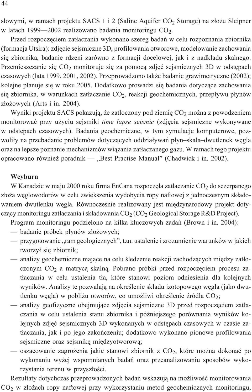 zarówno z formacji docelowej, jak i z nadk³adu skalnego. Przemieszczanie siê CO 2 monitoruje siê za pomoc¹ zdjêæ sejsmicznych 3D w odstêpach czasowych (lata 1999, 2001, 2002).