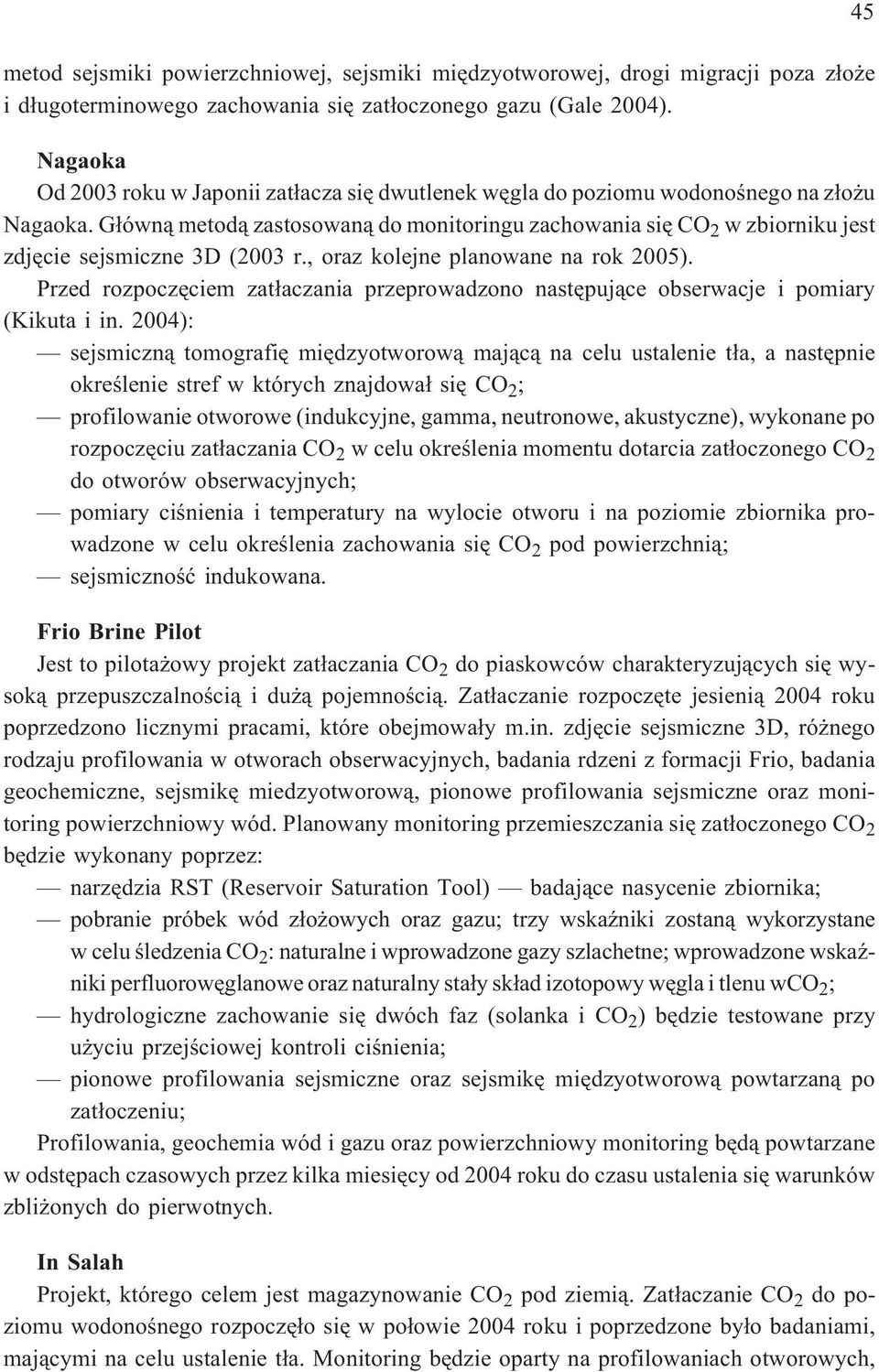 G³ówn¹ metod¹ zastosowan¹ do monitoringu zachowania siê CO 2 w zbiorniku jest zdjêcie sejsmiczne 3D (2003 r., oraz kolejne planowane na rok 2005).