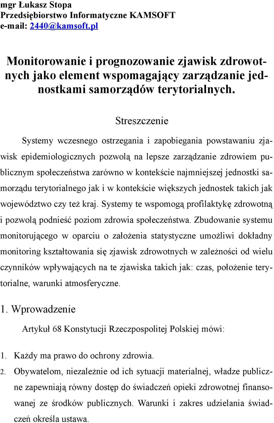 Streszczenie Systemy wczesnego ostrzegania i zapobiegania powstawaniu zjawisk epidemiologicznych pozwolą na lepsze zarządzanie zdrowiem publicznym społeczeństwa zarówno w kontekście najmniejszej