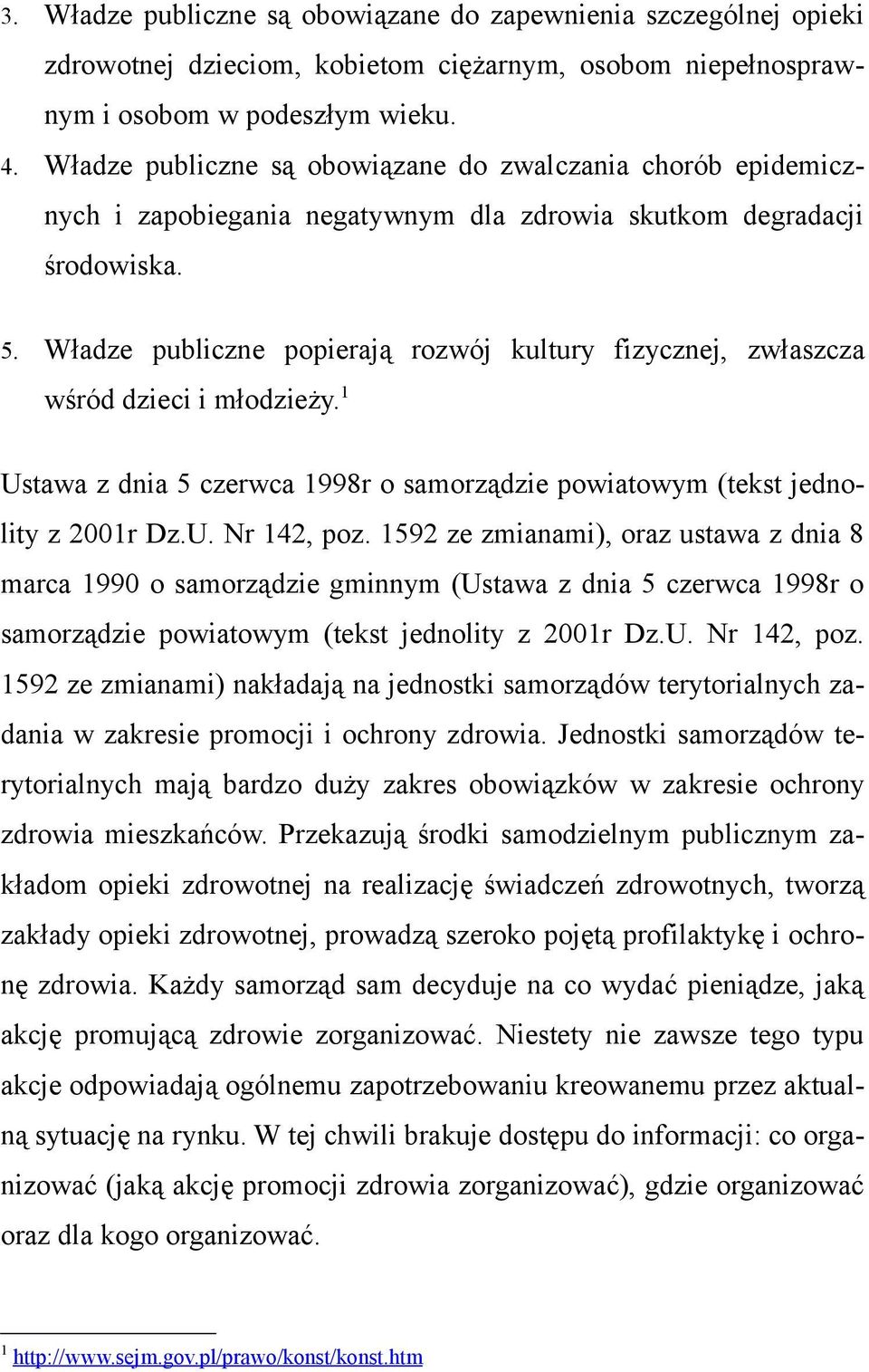 Władze publiczne popierają rozwój kultury fizycznej, zwłaszcza wśród dzieci i młodzieży. 1 Ustawa z dnia 5 czerwca 1998r o samorządzie powiatowym (tekst jednolity z 2001r Dz.U. Nr 142, poz.