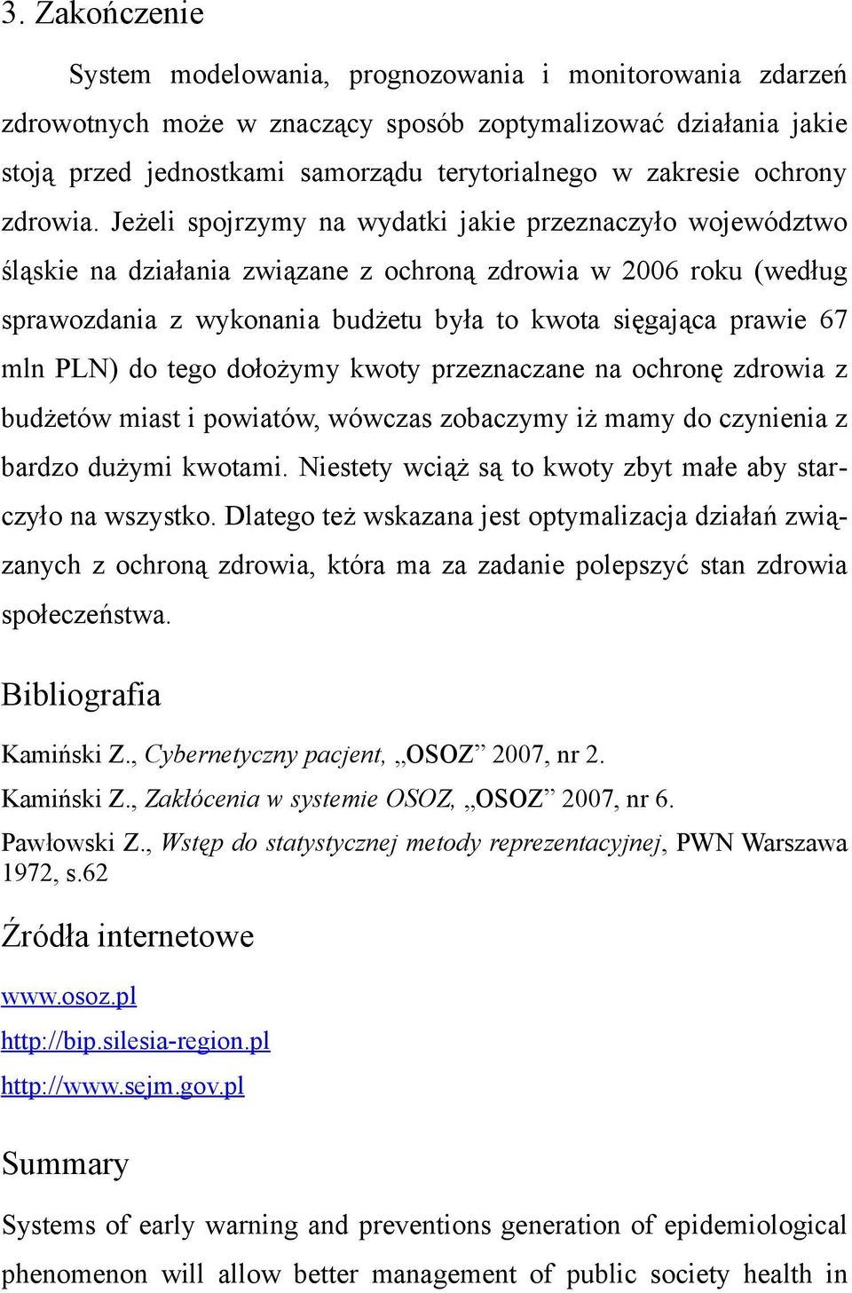 Jeżeli spojrzymy na wydatki jakie przeznaczyło województwo śląskie na działania związane z ochroną zdrowia w 2006 roku (według sprawozdania z wykonania budżetu była to kwota sięgająca prawie 67 mln