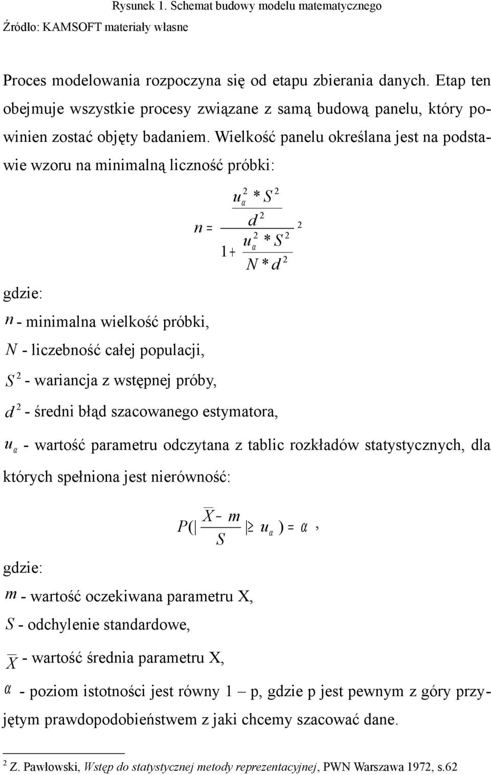 Wielkość panelu określana jest na podstawie wzoru na minimalną liczność próbki: gdzie: n - minimalna wielkość próbki, N - liczebność całej populacji, 2 S - wariancja z wstępnej próby, n u * S 2 2 α 2