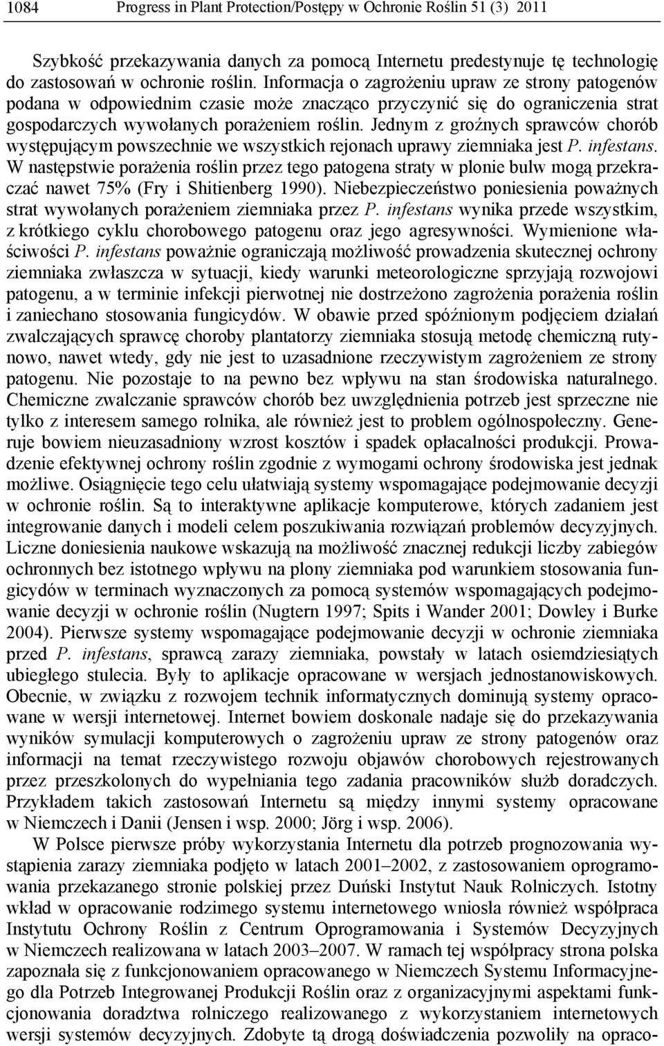 Jednym z groźnych sprawców chorób występującym powszechnie we wszystkich rejonach uprawy ziemniaka jest P. infestans.