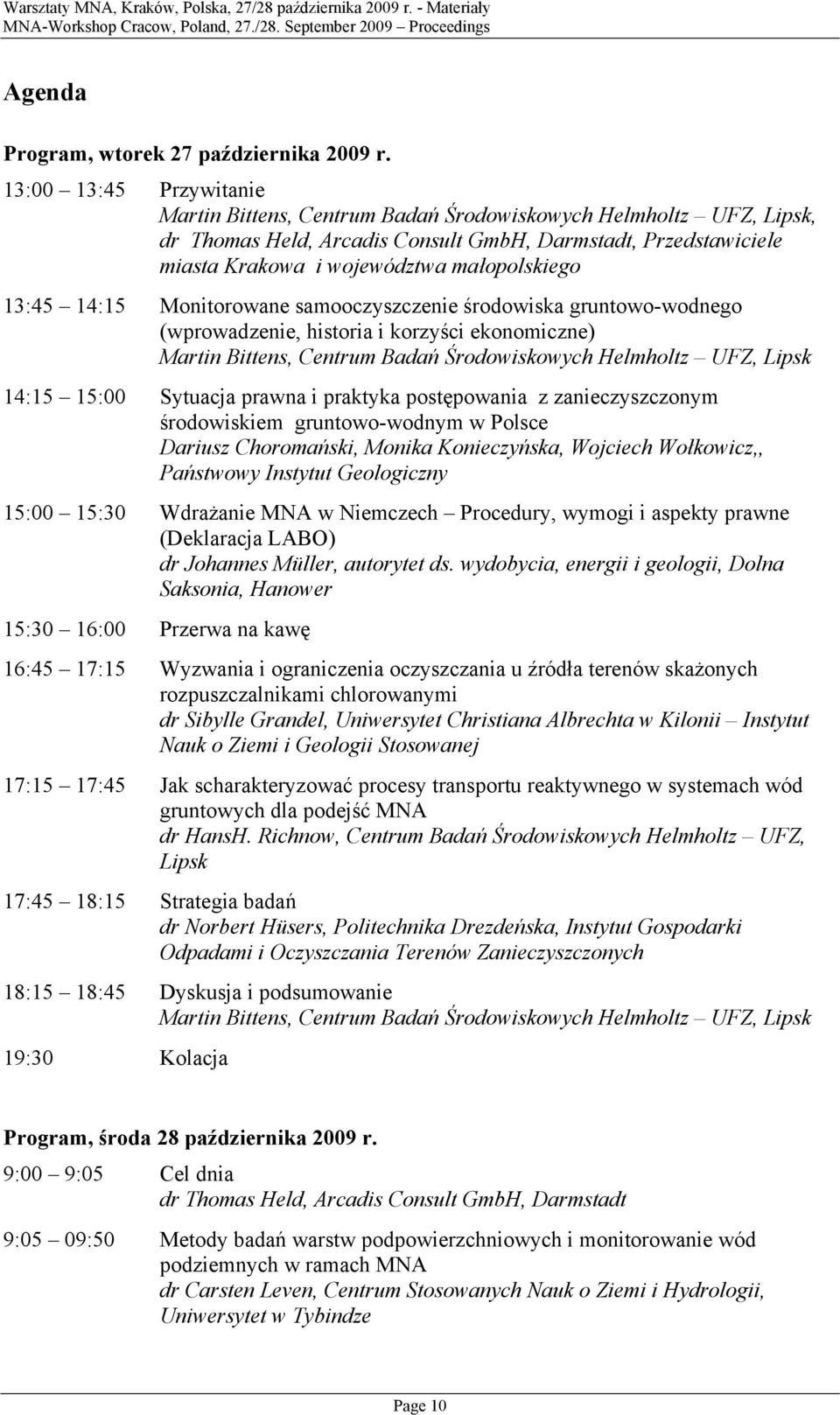 Mnitrwane samczyszczenie śrdwiska gruntw-wdneg (wprwadzenie, histria i krzyści eknmiczne) Martin Bittens, Centrum Badań Śrdwiskwych Helmhltz UFZ, Lipsk 14:15 15:00 Sytuacja prawna i praktyka