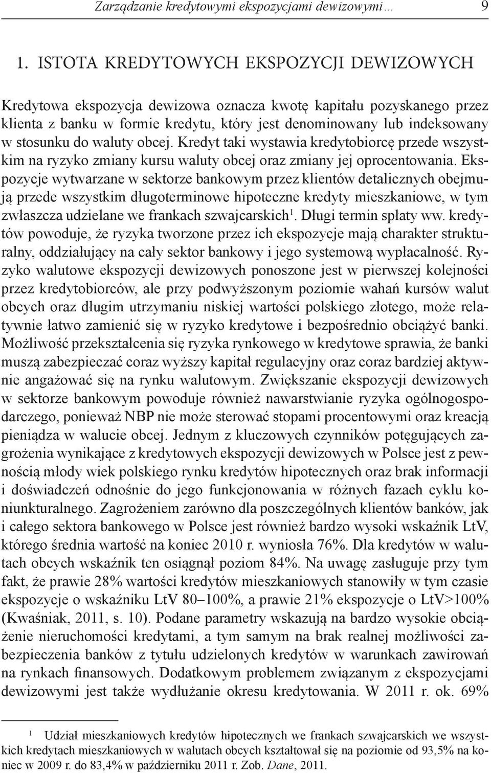 waluty obcej. Kredyt taki wystawia kredytobiorcę przede wszystkim na ryzyko zmiany kursu waluty obcej oraz zmiany jej oprocentowania.