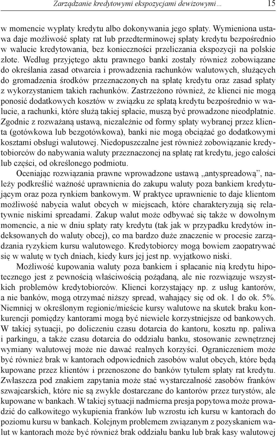 Według przyjętego aktu prawnego banki zostały również zobowiązane do określania zasad otwarcia i prowadzenia rachunków walutowych, służących do gromadzenia środków przeznaczonych na spłatę kredytu