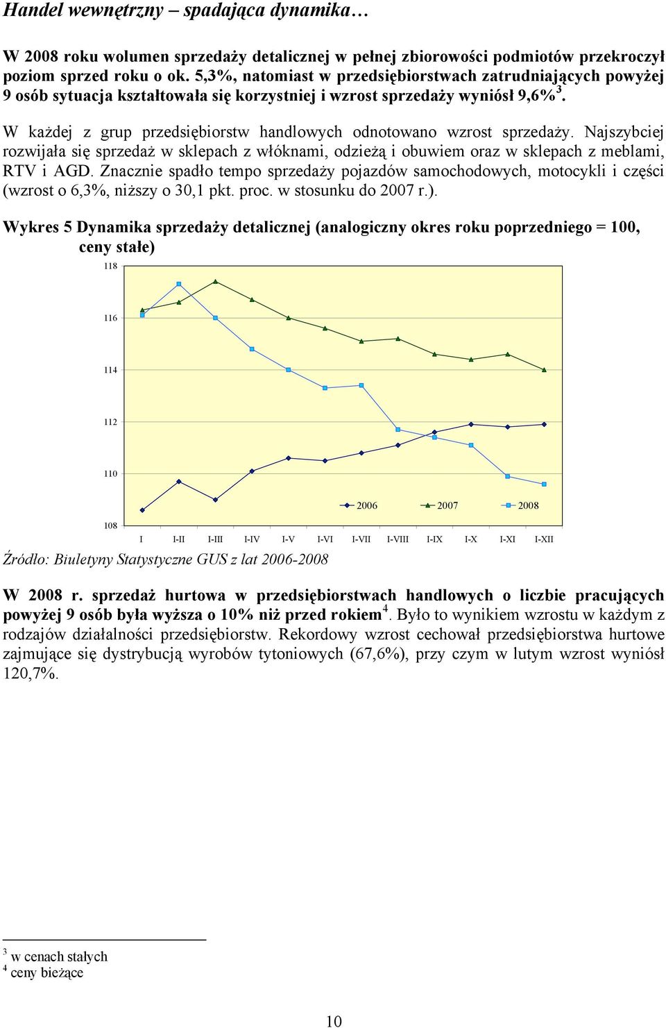 W każdej z grup przedsiębiorstw handlowych odnotowano wzrost sprzedaży. Najszybciej rozwijała się sprzedaż w sklepach z włóknami, odzieżą i obuwiem oraz w sklepach z meblami, RTV i AGD.