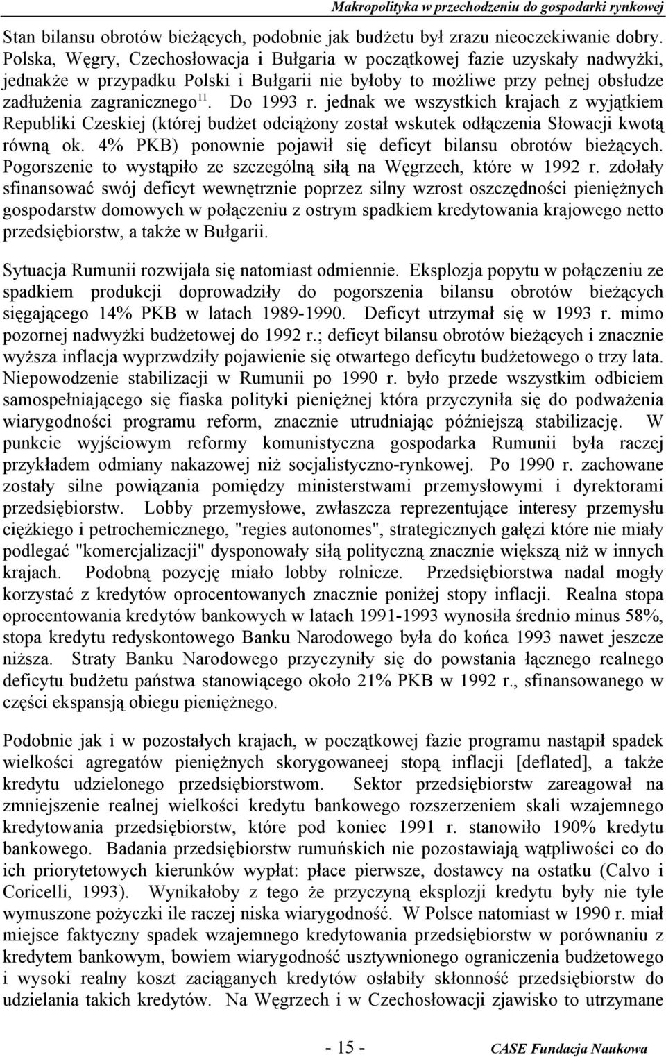 Do 1993 r. jednak we wszystkich krajach z wyjątkiem Republiki Czeskiej (której budżet odciążony został wskutek odłączenia Słowacji kwotą równą ok.