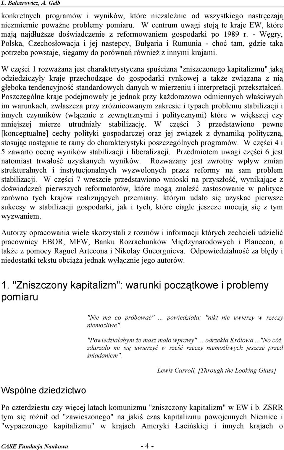 - Węgry, Polska, Czechosłowacja i jej następcy, Bułgaria i Rumunia - choć tam, gdzie taka potrzeba powstaje, sięgamy do porównań również z innymi krajami.