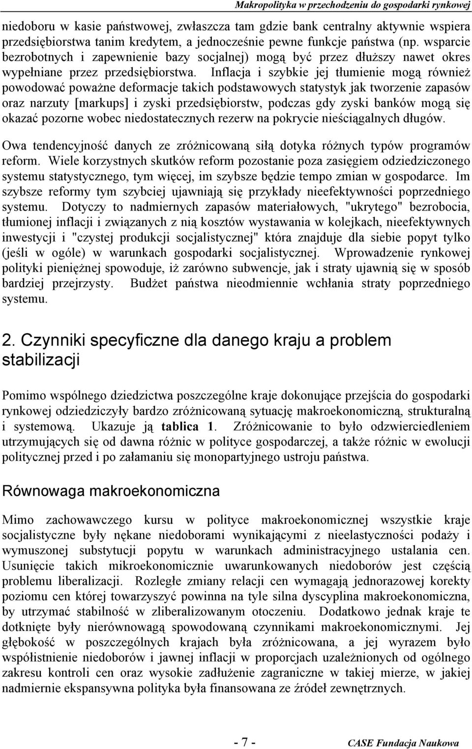 Inflacja i szybkie jej tłumienie mogą również powodować poważne deformacje takich podstawowych statystyk jak tworzenie zapasów oraz narzuty [markups] i zyski przedsiębiorstw, podczas gdy zyski banków