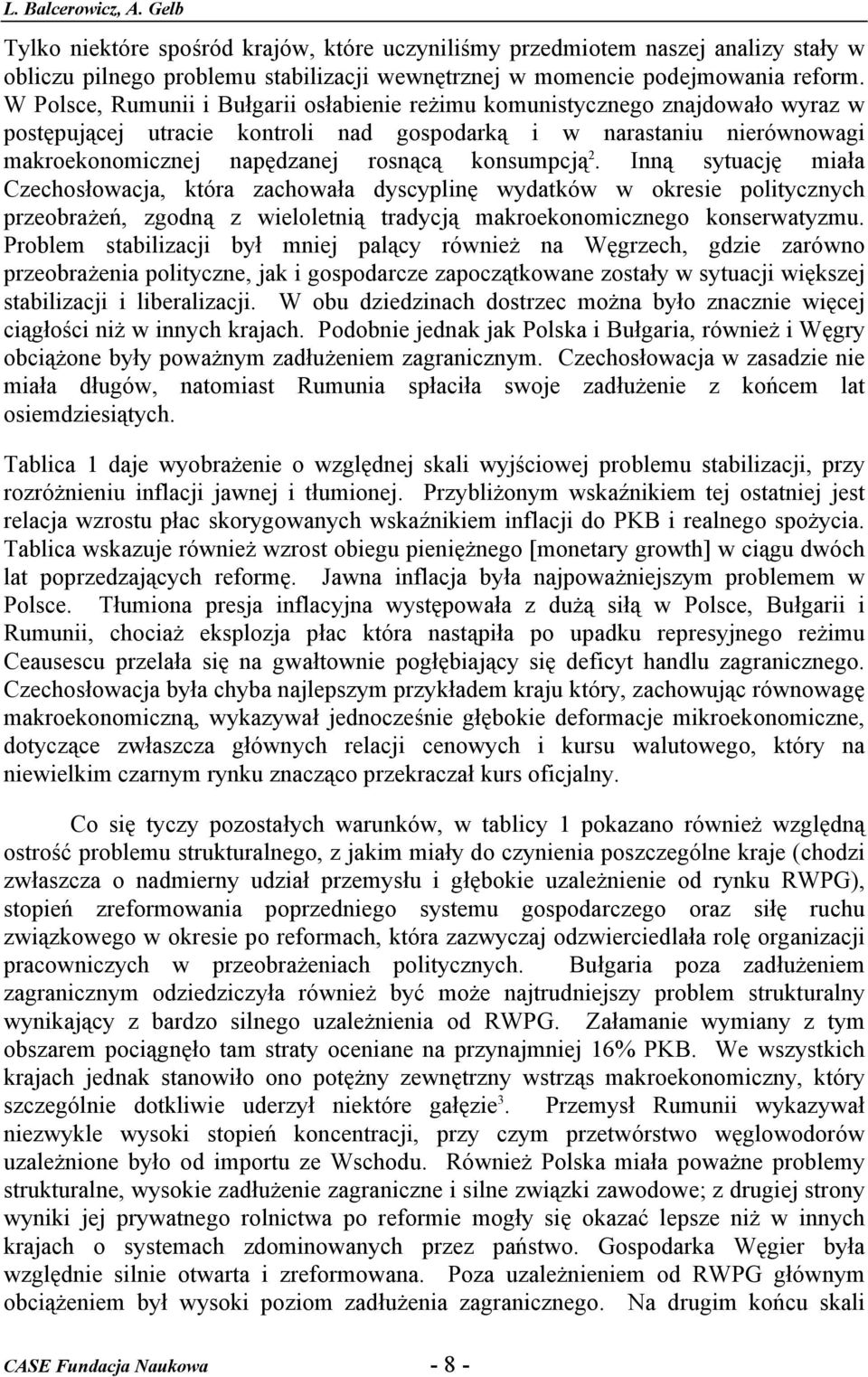 konsumpcją 2. Inną sytuację miała Czechosłowacja, która zachowała dyscyplinę wydatków w okresie politycznych przeobrażeń, zgodną z wieloletnią tradycją makroekonomicznego konserwatyzmu.