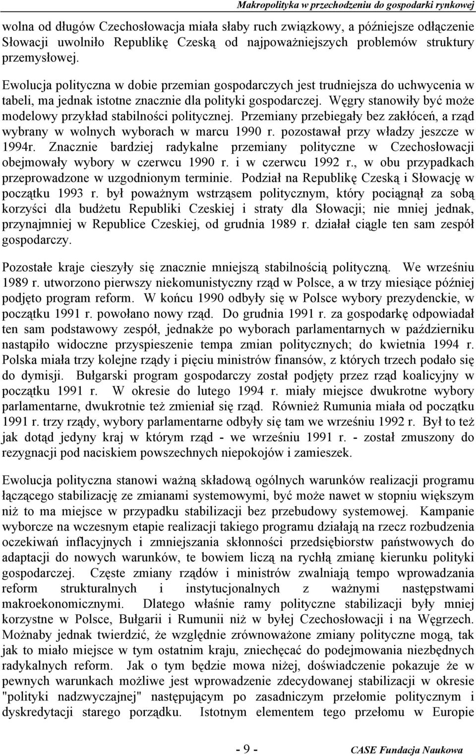 Węgry stanowiły być może modelowy przykład stabilności politycznej. Przemiany przebiegały bez zakłóceń, a rząd wybrany w wolnych wyborach w marcu 1990 r. pozostawał przy władzy jeszcze w 1994r.