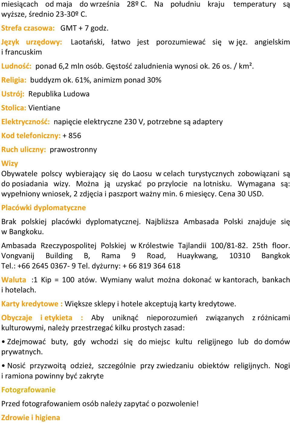 61%, animizm ponad 30% Ustrój: Republika Ludowa Stolica: Vientiane Elektrycznośd: napięcie elektryczne 230 V, potrzebne są adaptery Kod telefoniczny: + 856 Ruch uliczny: prawostronny Wizy Obywatele