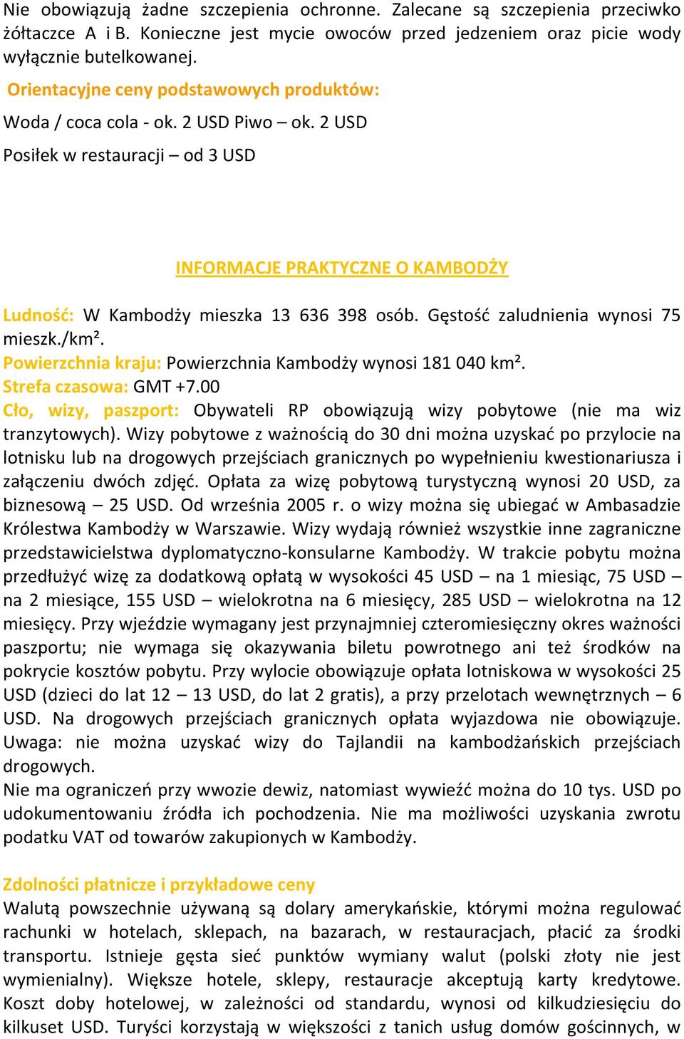 Gęstośd zaludnienia wynosi 75 mieszk./km². Powierzchnia kraju: Powierzchnia Kambodży wynosi 181 040 km². Strefa czasowa: GMT +7.