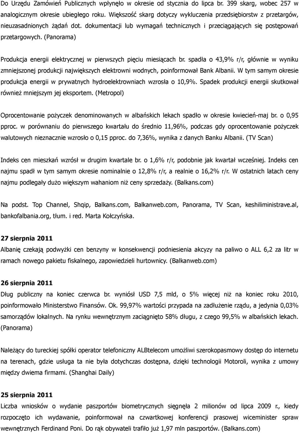 (Panorama) Produkcja energii elektrycznej w pierwszych pięciu miesiącach br. spadła o 43,9% r/r, głównie w wyniku zmniejszonej produkcji największych elektrowni wodnych, poinformował Bank Albanii.