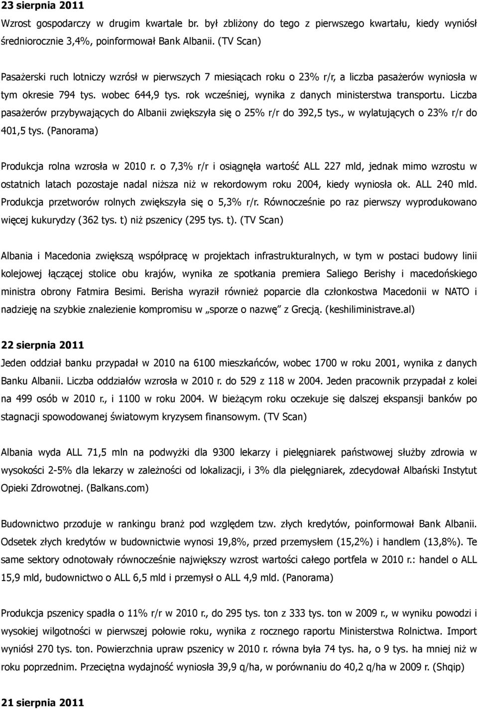 rok wcześniej, wynika z danych ministerstwa transportu. Liczba pasażerów przybywających do Albanii zwiększyła się o 25% r/r do 392,5 tys., w wylatujących o 23% r/r do 401,5 tys.