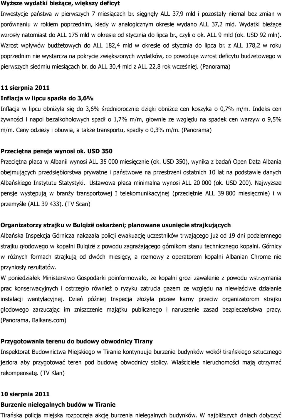 Wydatki bieżące wzrosły natomiast do ALL 175 mld w okresie od stycznia do lipca br., czyli o ok. ALL 9 mld (ok. USD 92 mln).