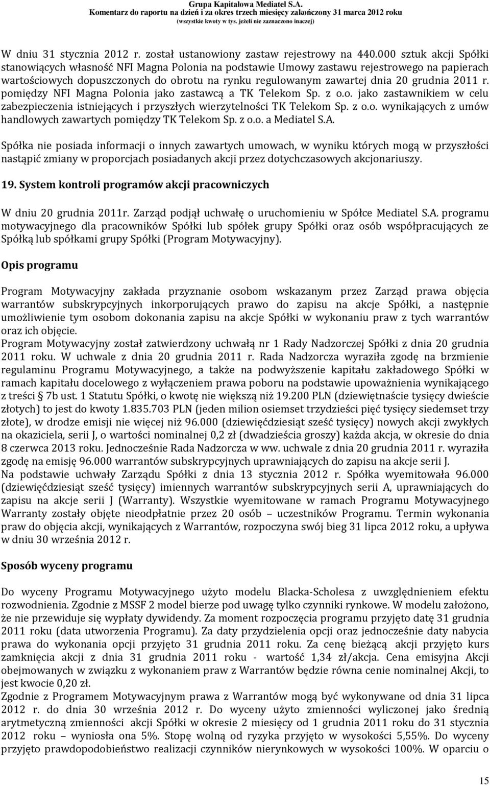 2011 r. pomiędzy NFI Magna Polonia jako zastawcą a TK Telekom Sp. z o.o. jako zastawnikiem w celu zabezpieczenia istniejących i przyszłych wierzytelności TK Telekom Sp. z o.o. wynikających z umów handlowych zawartych pomiędzy TK Telekom Sp.