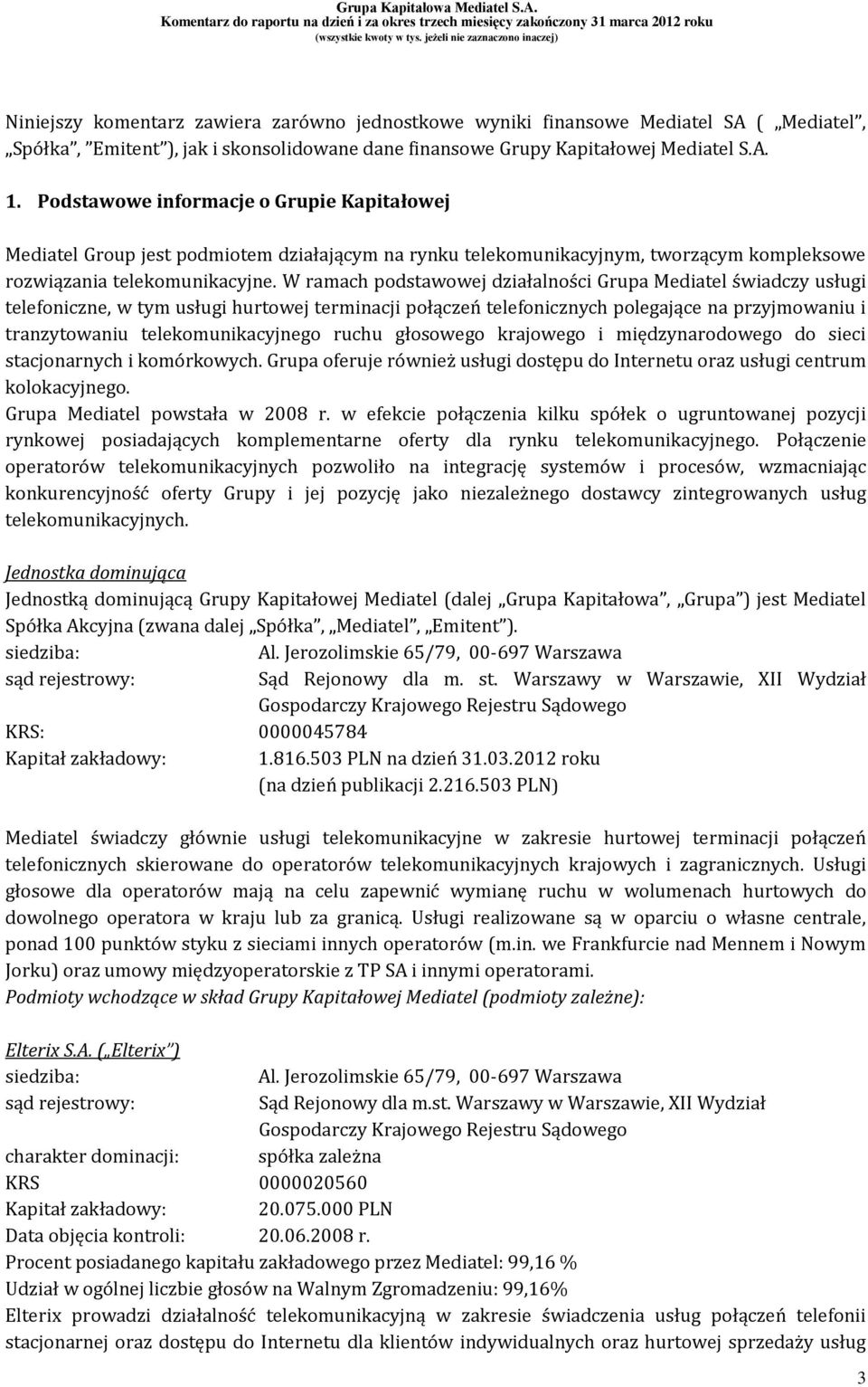 W ramach podstawowej działalności Grupa Mediatel świadczy usługi telefoniczne, w tym usługi hurtowej terminacji połączeń telefonicznych polegające na przyjmowaniu i tranzytowaniu telekomunikacyjnego