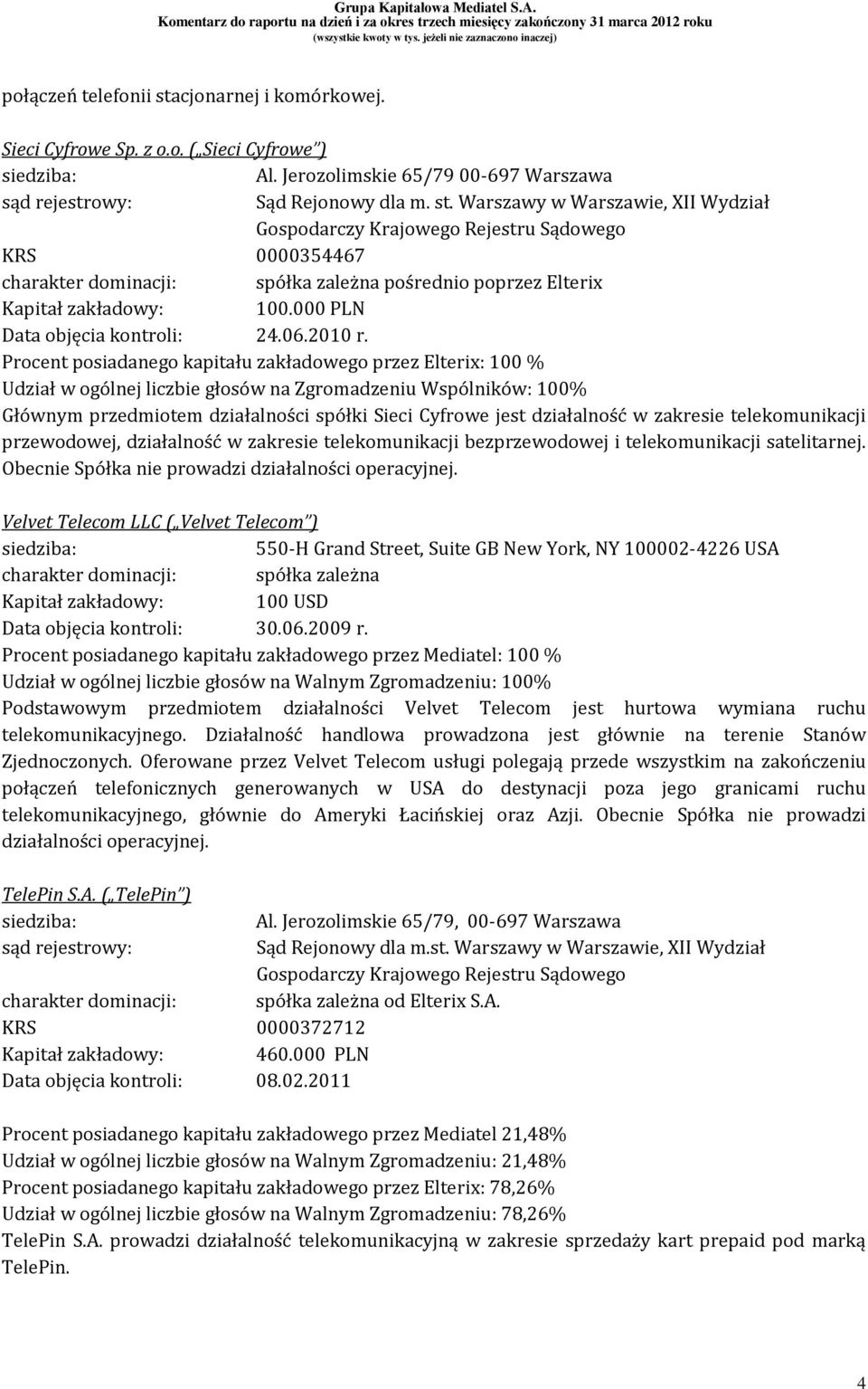 Procent posiadanego kapitału zakładowego przez Elterix: 100 % Udział w ogólnej liczbie głosów na Zgromadzeniu Wspólników: 100% Głównym przedmiotem działalności spółki Sieci Cyfrowe jest działalność w