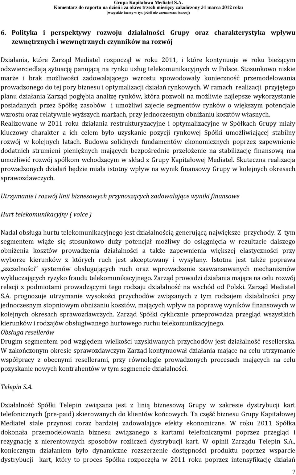 Stosunkowo niskie marże i brak możliwości zadowalającego wzrostu spowodowały konieczność przemodelowania prowadzonego do tej pory biznesu i optymalizacji działań rynkowych.