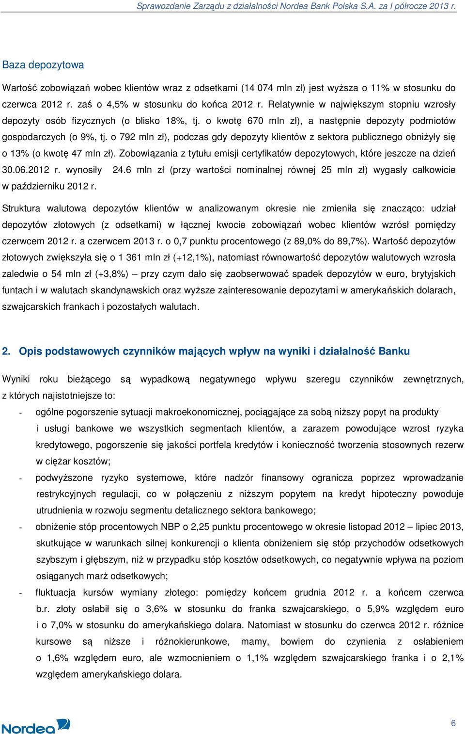 o 792 mln zł), podczas gdy depozyty klientów z sektora publicznego obniŝyły się o 13% (o kwotę 47 mln zł). Zobowiązania z tytułu emisji certyfikatów depozytowych, które jeszcze na dzień 30.06.2012 r.