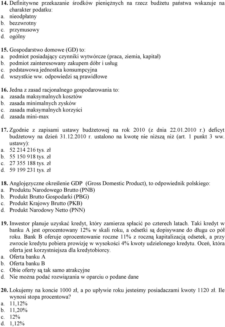 Jedna z zasad racjonalnego gospodarowania to: a. zasada maksymalnych kosztów b. zasada minimalnych zysków c. zasada maksymalnych korzyści d. zasada mini-max 17.