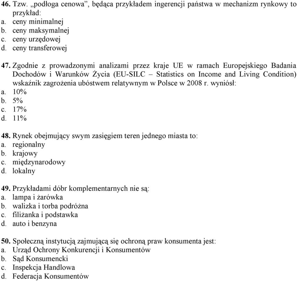 Polsce w 2008 r. wyniósł: a. 10% b. 5% c. 17% d. 11% 48. Rynek obejmujący swym zasięgiem teren jednego miasta to: a. regionalny b. krajowy c. międzynarodowy d. lokalny 49.