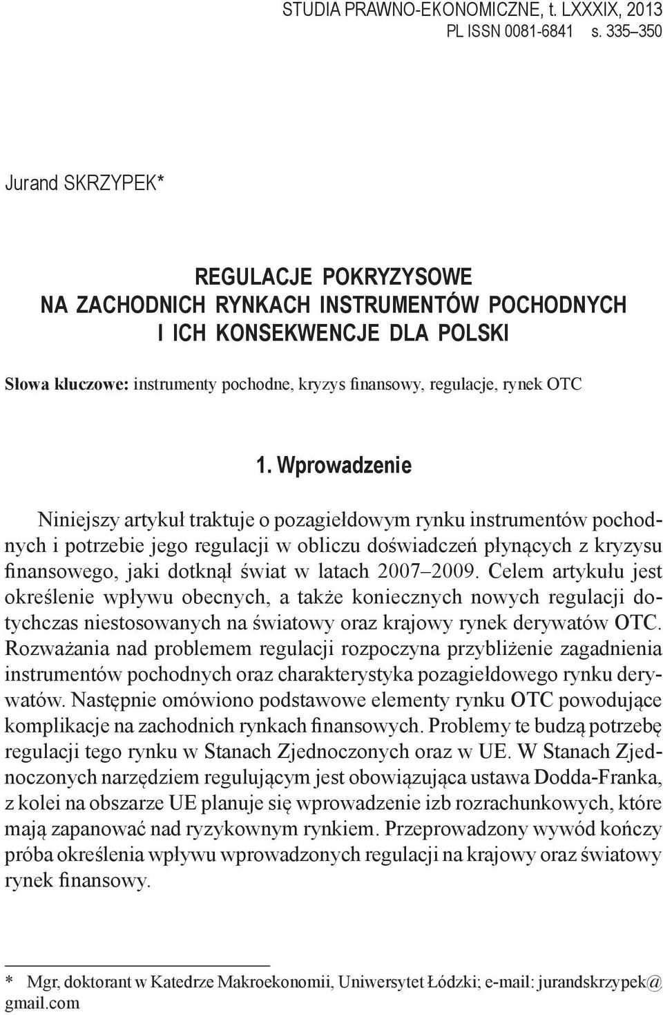 1. Wprowadzenie Niniejszy artykuł traktuje o pozagiełdowym rynku instrumentów pochodnych i potrzebie jego regulacji w obliczu doświadczeń płynących z kryzysu finansowego, jaki dotknął świat w latach