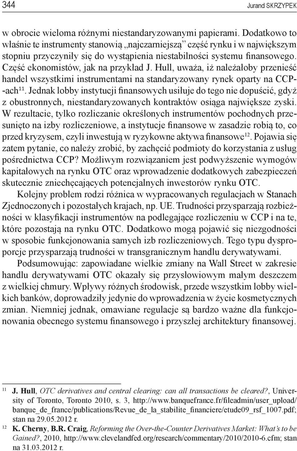 Hull, uważa, iż należałoby przenieść handel wszystkimi instrumentami na standaryzowany rynek oparty na CCP- -ach 11.