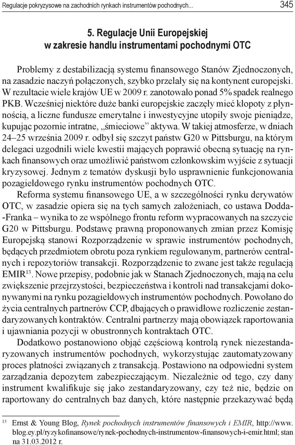 kontynent europejski. W rezultacie wiele krajów UE w 2009 r. zanotowało ponad 5% spadek realnego PKB.